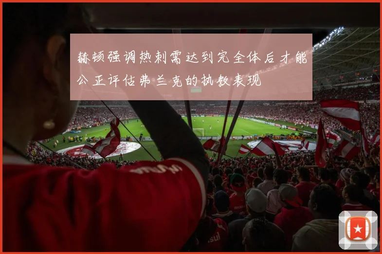 赫顿强调热刺需达到完全体后才能公正评估弗兰克的执教表现