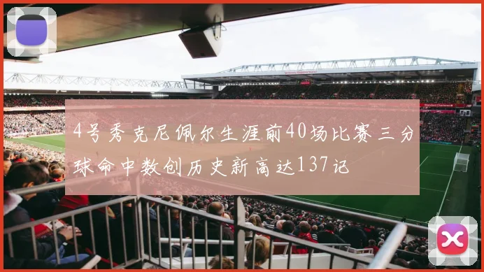 4号秀克尼佩尔生涯前40场比赛三分球命中数创历史新高达137记