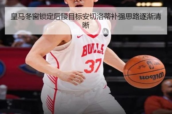皇马冬窗锁定后腰目标安切洛蒂补强思路逐渐清晰